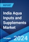 India Aqua Inputs and Supplements Market Report by End-Use, Product Type, and State 2024-2032 - Product Image