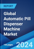 Global Automatic Pill Dispenser Machine Market Report by Type, Application, and Region 2024-2032- Product Image