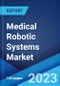 Medical Robotic Systems Market: Global Industry Trends, Share, Size, Growth, Opportunity and Forecast 2023-2028 - Product Image