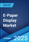 E-Paper Display Market: Global Industry Trends, Share, Size, Growth, Opportunity and Forecast 2023-2028 - Product Thumbnail Image