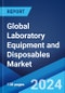 Global Laboratory Equipment and Disposables Market Report by Product Type, End Use, and Region 2024-2032 - Product Image