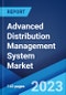 Advanced Distribution Management System Market: Global Industry Trends, Share, Size, Growth, Opportunity and Forecast 2023-2028 - Product Image