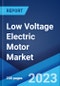 Low Voltage Electric Motor Market: Global Industry Trends, Share, Size, Growth, Opportunity and Forecast 2023-2028 - Product Image