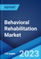 Behavioral Rehabilitation Market: Global Industry Trends, Share, Size, Growth, Opportunity and Forecast 2023-2028 - Product Thumbnail Image