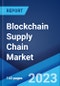 Blockchain Supply Chain Market: Global Industry Trends, Share, Size, Growth, Opportunity and Forecast 2023-2028 - Product Image