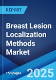 Breast Lesion Localization Methods Market: Global Industry Trends, Share, Size, Growth, Opportunity and Forecast 2023-2028- Product Image