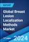Global Breast Lesion Localization Methods Market Report by Type, Usage, End User, and Region 2024-2032 - Product Image