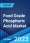Food Grade Phosphoric Acid Market: Global Industry Trends, Share, Size, Growth, Opportunity and Forecast 2023-2028 - Product Image