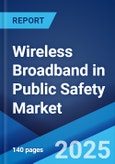 Wireless Broadband in Public Safety Market Report by Type, Offering, Application, End User, and Region 2025-2033- Product Image