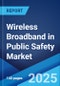 Wireless Broadband in Public Safety Market: Global Industry Trends, Share, Size, Growth, Opportunity and Forecast 2023-2028 - Product Thumbnail Image