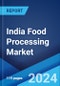 India Food Processing Market Report by Sector (Dairy, Fruits and Vegetables, Meat and Poultry Processing, Fisheries, Packaged Foods, Beverages, and Others), and Region 2024-2032 - Product Image