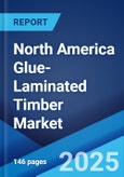 North America Glue-Laminated Timber Market 2025-2033- Product Image