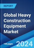 Global Heavy Construction Equipment Market Report by Equipment Type, End User, and Region 2024-2032- Product Image