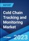 Cold Chain Tracking and Monitoring Market: Global Industry Trends, Share, Size, Growth, Opportunity and Forecast 2023-2028 - Product Image