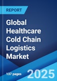 Global Healthcare Cold Chain Logistics Market Report & Forecast 2024-2032- Product Image