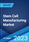 Stem Cell Manufacturing Market: Global Industry Trends, Share, Size, Growth, Opportunity and Forecast 2023-2028 - Product Image