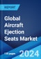 Global Aircraft Ejection Seats Market Report by Component, Aircraft Type, Seat Type, Fit, Application, and Region 2024-2032 - Product Image