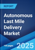 Global Autonomous Last Mile Delivery Market Report by Platform, Solution, Range, Application, and Region 2024-2032- Product Image