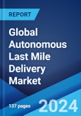 Global Autonomous Last Mile Delivery Market Report by Platform, Solution, Range, Application, and Region 2024-2032- Product Image