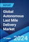 Global Autonomous Last Mile Delivery Market Report by Platform, Solution, Range, Application, and Region 2024-2032 - Product Image