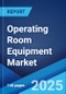 Operating Room Equipment Market: Global Industry Trends, Share, Size, Growth, Opportunity and Forecast 2023-2028 - Product Thumbnail Image