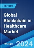 Global Blockchain in Healthcare Market Report by Network Type, Application, End Use, and Region 2024-2032- Product Image