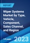 Wiper Systems Market by Type, Vehicle, Component, Sales Channel, and Region 2023-2028 - Product Thumbnail Image