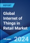Global Internet of Things in Retail Market Report by Solution, Service, Technology, Platform, Application, and Region 2024-2032 - Product Image