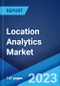 Location Analytics Market: Global Industry Trends, Share, Size, Growth, Opportunity and Forecast 2023-2028 - Product Image