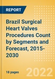 Brazil Surgical Heart Valves Procedures Count by Segments (Conventional Mitral Valve Procedures and Prosthetic Heart Valve Procedures) and Forecast, 2015-2030- Product Image