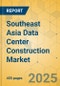 Southeast Asia Data Center Construction Market - Industry Outlook & Forecast 2025-2030 - Product Image