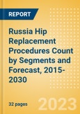 Russia Hip Replacement Procedures Count by Segments (Hip Resurfacing Procedures, Partial Hip Replacement Procedures and Others) and Forecast, 2015-2030- Product Image