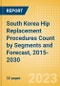 South Korea Hip Replacement Procedures Count by Segments (Hip Resurfacing Procedures, Partial Hip Replacement Procedures and Others) and Forecast, 2015-2030 - Product Thumbnail Image