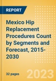Mexico Hip Replacement Procedures Count by Segments (Hip Resurfacing Procedures, Partial Hip Replacement Procedures and Others) and Forecast, 2015-2030- Product Image