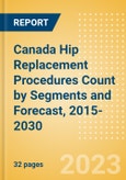 Canada Hip Replacement Procedures Count by Segments (Hip Resurfacing Procedures, Partial Hip Replacement Procedures and Others) and Forecast, 2015-2030- Product Image