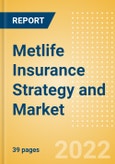 Metlife Insurance Strategy and Market Analysis, Claims, Business Lines, Competitive Landscape, Trends, Opportunities and Forecast, 2021-2026- Product Image