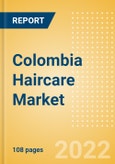 Colombia Haircare Market Size and Trend Analysis by Categories and Segment, Distribution Channel, Packaging Formats, Market Share, Demographics and Forecast, 2021-2026- Product Image