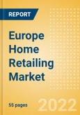 Europe Home Retailing Market Size, Category Analytics, Competitive Landscape and Forecast, 2021-2026- Product Image