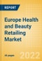 Europe Health and Beauty Retailing Market Size, Category Analytics, Competitive Landscape and Forecast, 2021-2026 - Product Image