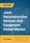 Joint Reconstruction Devices And Equipment Global Market Report 2023 - Product Image