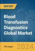 Blood Transfusion Diagnostics Global Market Report 2024- Product Image