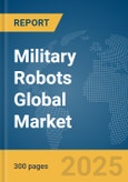 Military Robots Global Market Report 2024- Product Image