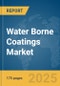 Water Borne Coatings Market Report 2025 - Product Image
