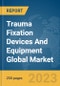 Trauma Fixation Devices And Equipment Global Market Report 2023 - Product Image