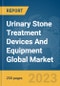 Urinary Stone Treatment Devices And Equipment Global Market Report 2023 - Product Image