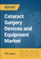 Cataract Surgery Devices and Equipment Market Report 2025 - Product Image