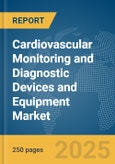 Cardiovascular Monitoring and Diagnostic Devices and Equipment Market Report 2025- Product Image