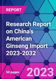Research Report on China's American Ginseng Import 2023-2032- Product Image