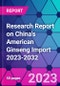 Research Report on China's American Ginseng Import 2023-2032 - Product Thumbnail Image
