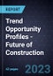 Trend Opportunity Profiles - Future of Construction - Product Image